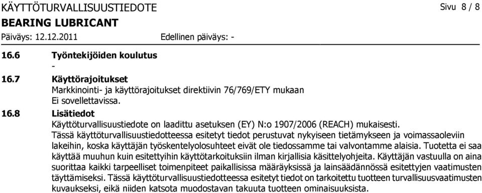 8 Lisätiedot Käyttöturvallisuustiedote on laadittu asetuksen (EY) N:o 1907/2006 (REACH) mukaisesti.