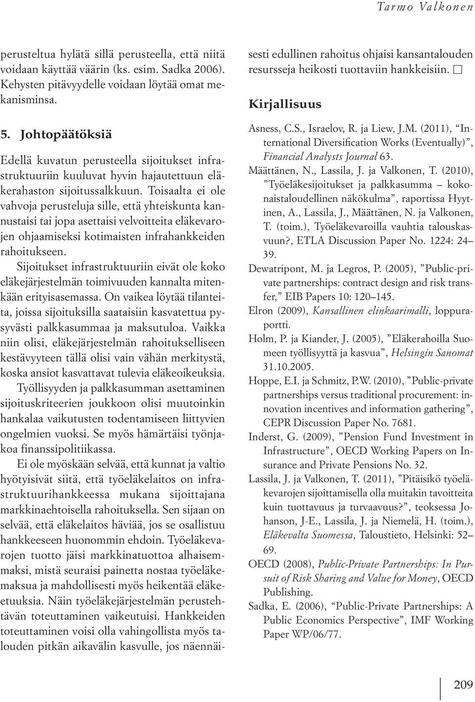 Toisaalta ei ole vahvoja perusteluja sille, että yhteiskunta kannustaisi tai jopa asettaisi velvoitteita eläkevarojen ohjaamiseksi kotimaisten infrahankkeiden rahoitukseen.