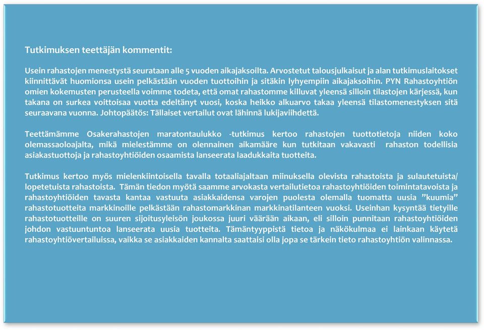 PYN Rahastoyhtiön omien kokemusten perusteella voimme todeta, että omat rahastomme killuvat yleensä silloin tilastojen kärjessä, kun takana on surkea voittoisaa vuotta edeltänyt vuosi, koska heikko