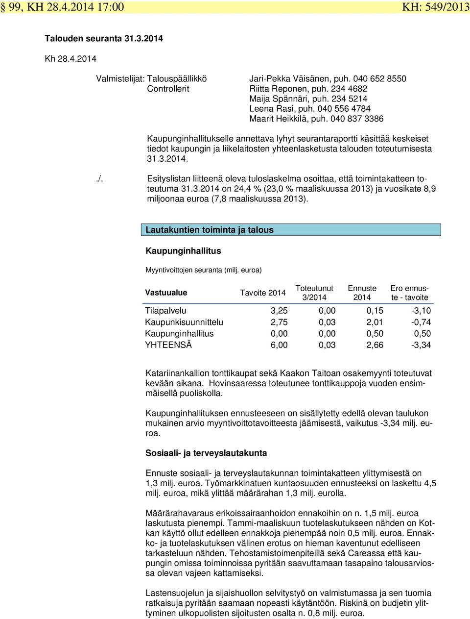 040 837 3386 Kaupunginhallitukselle annettava lyhyt seurantaportti käsittää keskeiset tiedot kaupungin ja liikelaitosten yhteenlasketusta talouden toteutumisesta 31.3.2014../.