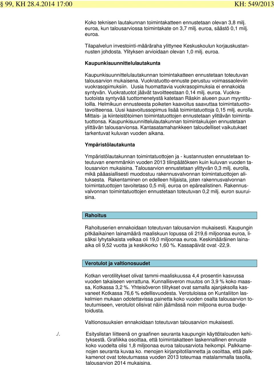 euroa. Kaupunkisuunnittelulautakunta Kaupunkisuunnittelulautakunnan toimintakatteen ennustetaan toteutuvan talousvion mukaisena. Vuokratuotto-ennuste perustuu voimassaoleviin vuokrasopimuksiin.