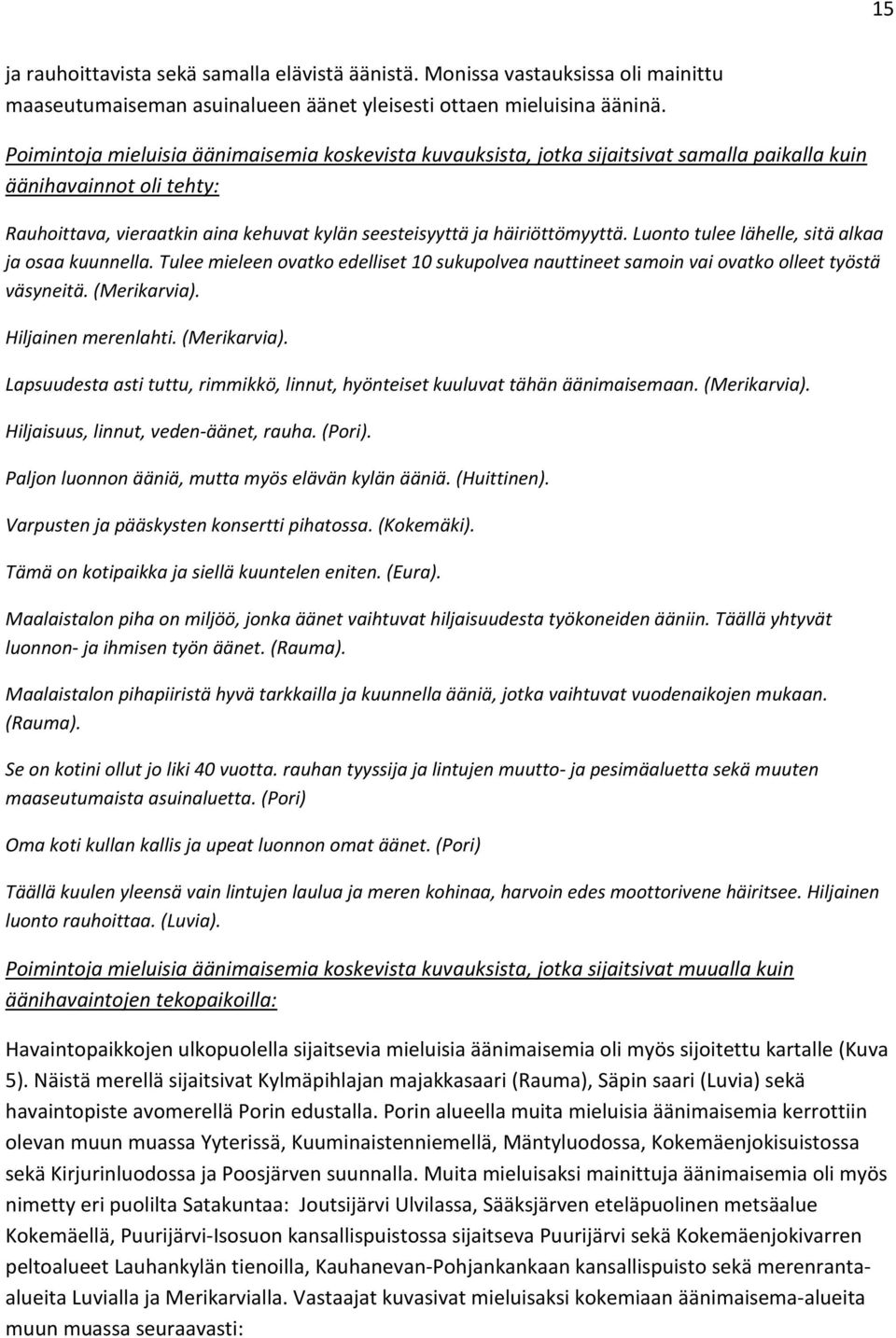 Luonto tulee lähelle, sitä alkaa ja osaa kuunnella. Tulee mieleen ovatko edelliset 10 sukupolvea nauttineet samoin vai ovatko olleet työstä väsyneitä. (Merikarvia).