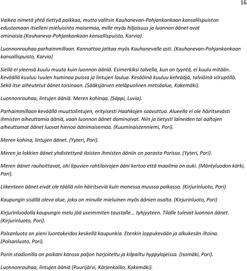 (Kauhanevan-Pohjankankaan kansallispuisto, Karvia) Siellä ei yleensä kuulu muuta kuin luonnon ääniä. Esimerkiksi talvella, kun on tyyntä, ei kuulu mitään.