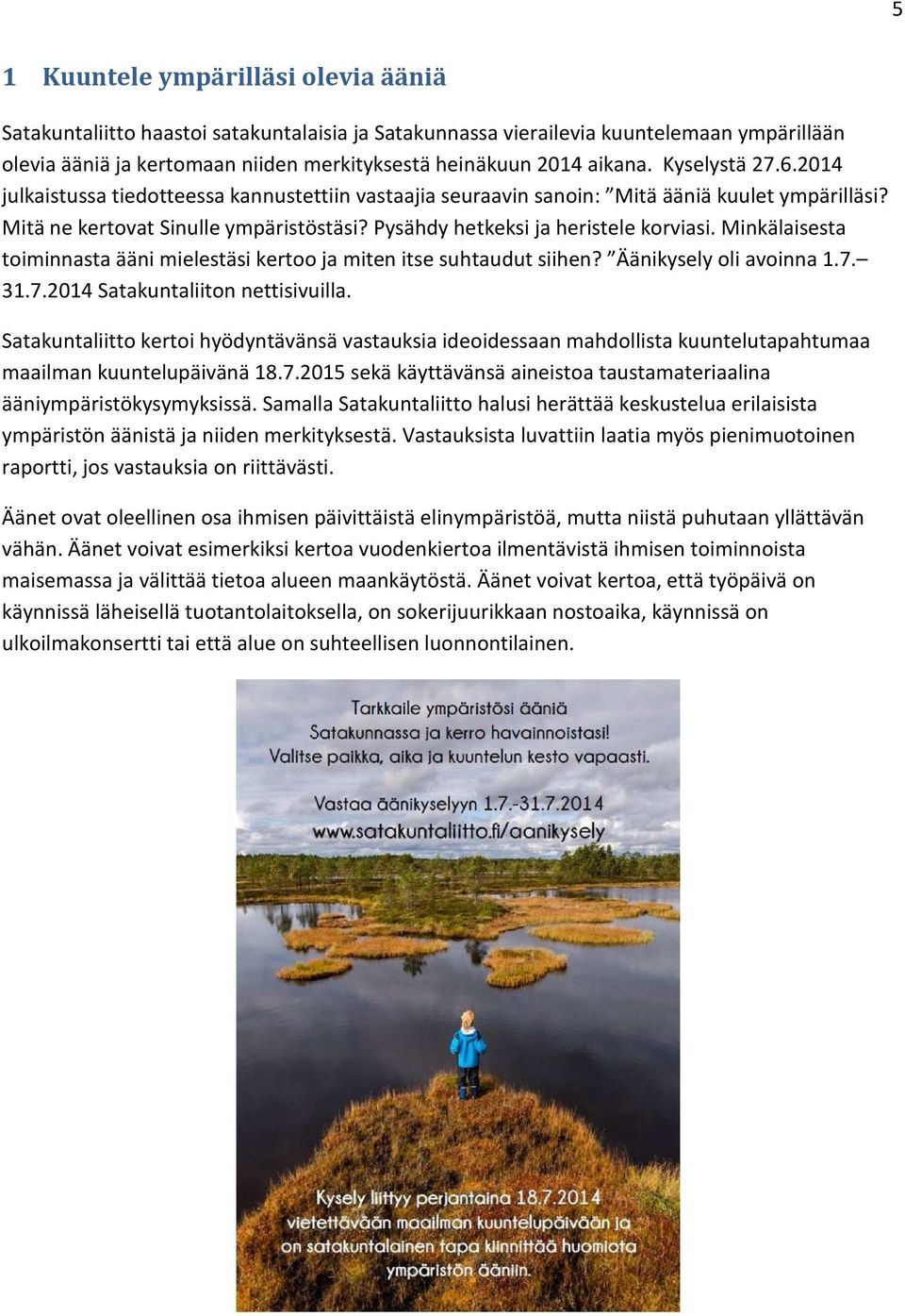 Minkälaisesta toiminnasta ääni mielestäsi kertoo ja miten itse suhtaudut siihen? Äänikysely oli avoinna 1.7. 31.7.2014 Satakuntaliiton nettisivuilla.