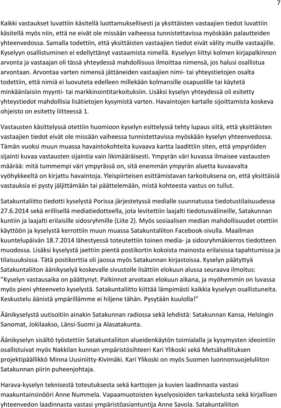 Kyselyyn liittyi kolmen kirjapalkinnon arvonta ja vastaajan oli tässä yhteydessä mahdollisuus ilmoittaa nimensä, jos halusi osallistua arvontaan.