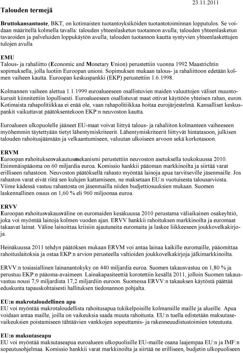 yhteenlaskettujen tulojen avulla EMU Talous- ja rahaliitto (Economic and Monetary Union) perustettiin vuonna 1992 Maastrichtin sopimuksella, jolla luotiin Euroopan unioni.