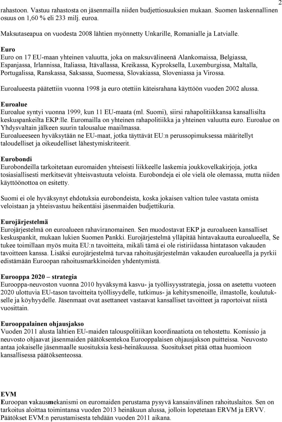 Euro Euro on 17 EU-maan yhteinen valuutta, joka on maksuvälineenä Alankomaissa, Belgiassa, Espanjassa, Irlannissa, Italiassa, Itävallassa, Kreikassa, Kyproksella, Luxemburgissa, Maltalla,