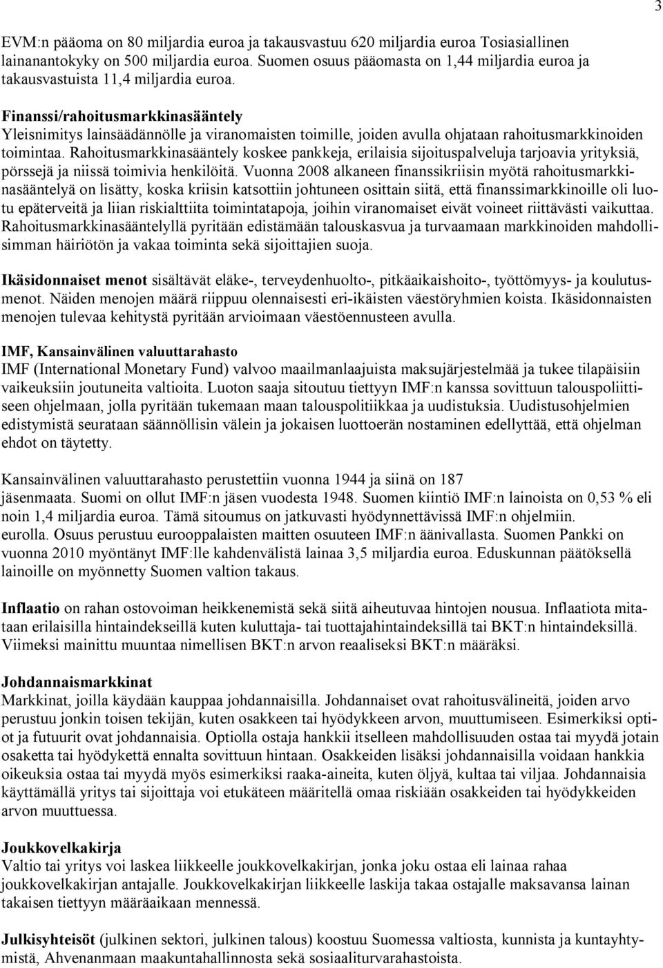 Finanssi/rahoitusmarkkinasääntely Yleisnimitys lainsäädännölle ja viranomaisten toimille, joiden avulla ohjataan rahoitusmarkkinoiden toimintaa.