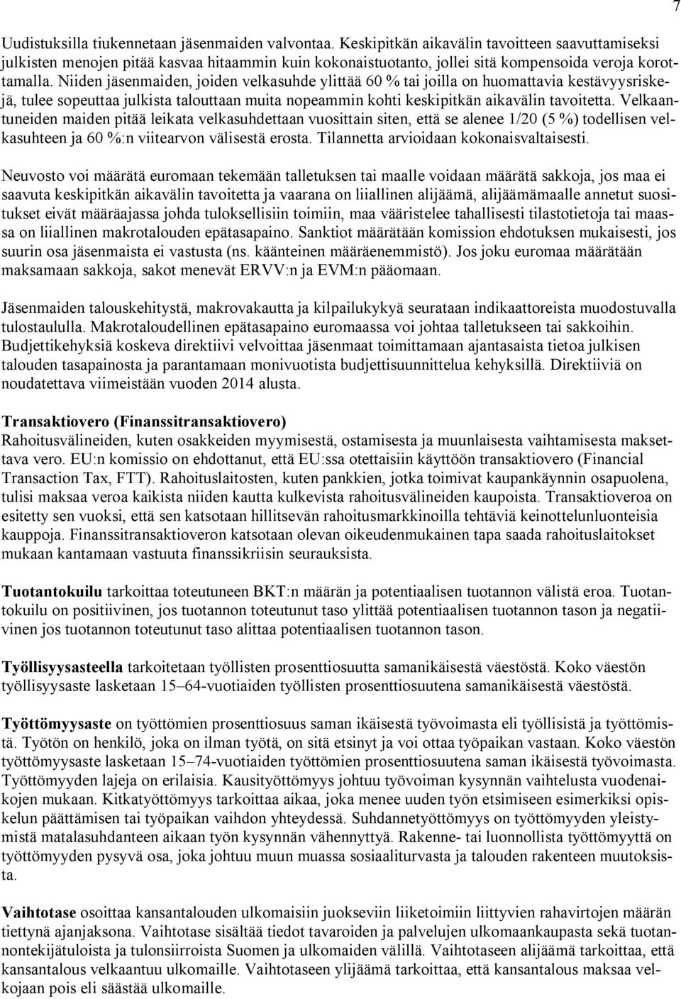 Niiden jäsenmaiden, joiden velkasuhde ylittää 60 % tai joilla on huomattavia kestävyysriskejä, tulee sopeuttaa julkista talouttaan muita nopeammin kohti keskipitkän aikavälin tavoitetta.