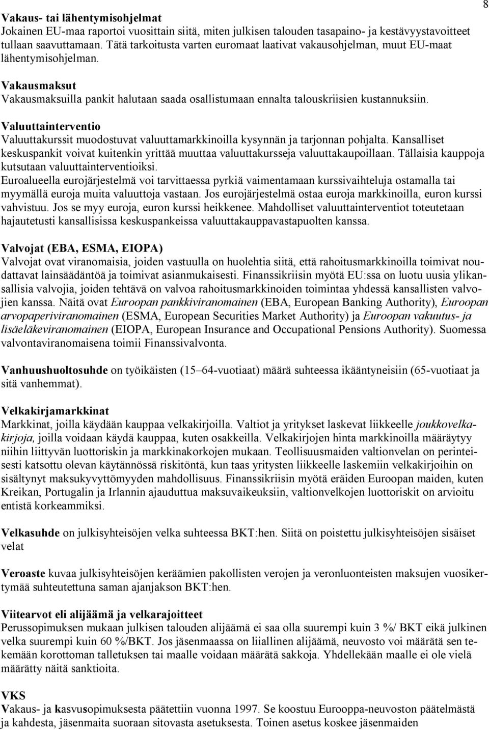 Valuuttainterventio Valuuttakurssit muodostuvat valuuttamarkkinoilla kysynnän ja tarjonnan pohjalta. Kansalliset keskuspankit voivat kuitenkin yrittää muuttaa valuuttakursseja valuuttakaupoillaan.