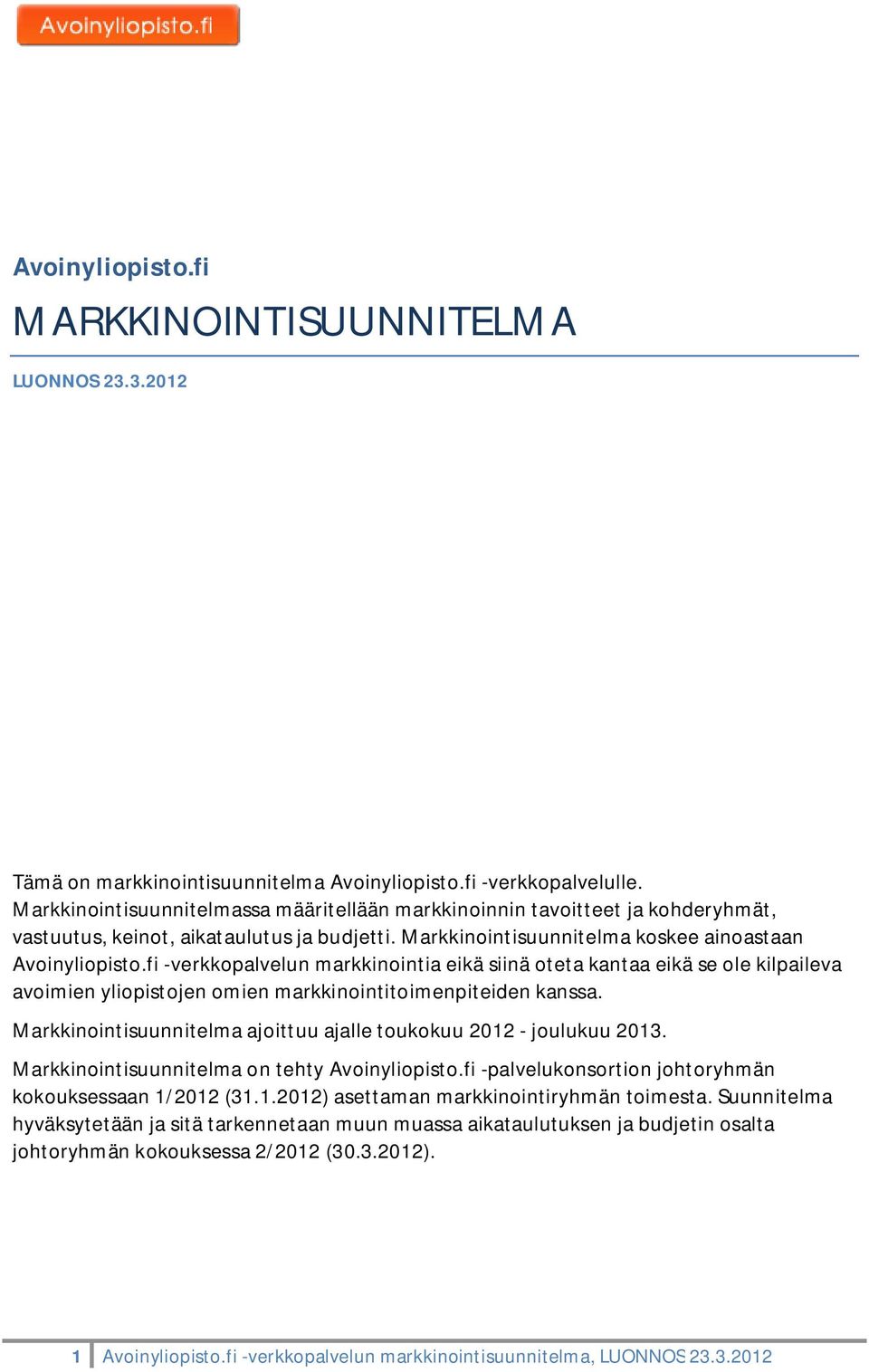 fi -verkkpalvelun markkinintia eikä siinä teta kantaa eikä se le kilpaileva avimien ylipistjen mien markkinintitimenpiteiden kanssa. Markkinintisuunnitelma ajittuu ajalle tukkuu 2012 - julukuu 2013.