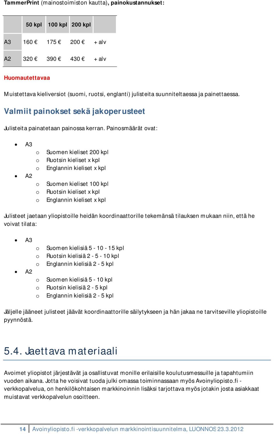 Painsmäärät vat: A3 A2 Sumen kieliset 200 kpl Rutsin kieliset x kpl Englannin kieliset x kpl Sumen kieliset 100 kpl Rutsin kieliset x kpl Englannin kieliset x kpl Julisteet jaetaan ylipistille heidän