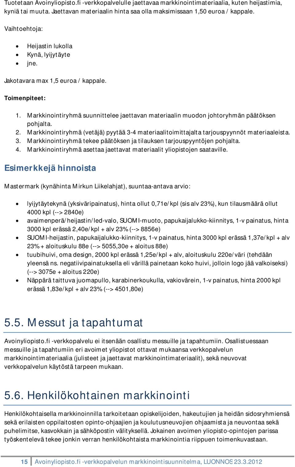 Markkinintiryhmä (vetäjä) pyytää 3-4 materiaalitimittajalta tarjuspyynnöt materiaaleista. 3. Markkinintiryhmä tekee päätöksen ja tilauksen tarjuspyyntöjen phjalta. 4.