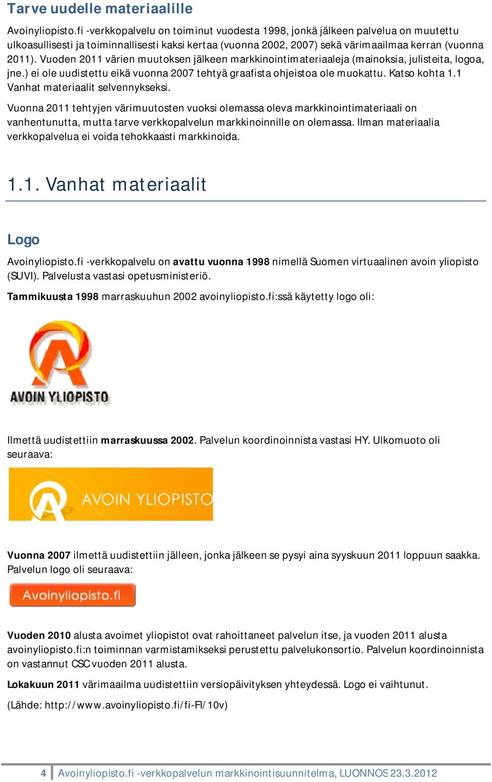 Vuden 2011 värien muutksen jälkeen markkinintimateriaaleja (mainksia, julisteita, lga, jne.) ei le uudistettu eikä vunna 2007 tehtyä graafista hjeista le mukattu. Kats khta 1.