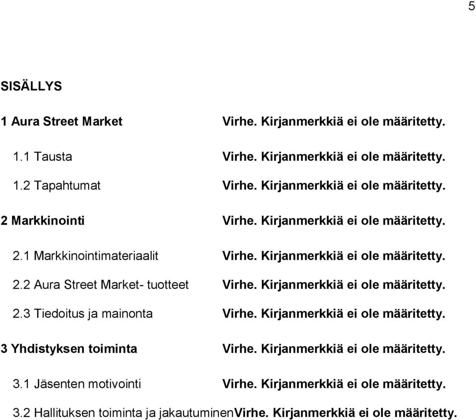 Kirjanmerkkiä ei ole määritetty. 2.3 Tiedoitus ja mainonta Virhe. Kirjanmerkkiä ei ole määritetty. 3 Yhdistyksen toiminta Virhe. Kirjanmerkkiä ei ole määritetty. 3.1 Jäsenten motivointi Virhe.