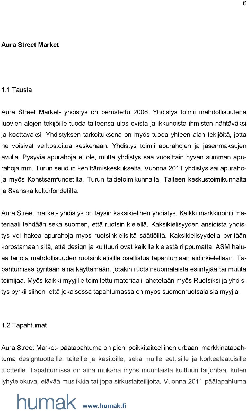 Yhdistyksen tarkoituksena on myös tuoda yhteen alan tekijöitä, jotta he voisivat verkostoitua keskenään. Yhdistys toimii apurahojen ja jäsenmaksujen avulla.