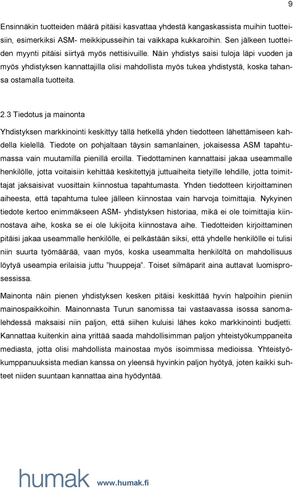 Näin yhdistys saisi tuloja läpi vuoden ja myös yhdistyksen kannattajilla olisi mahdollista myös tukea yhdistystä, koska tahansa ostamalla tuotteita. 2.