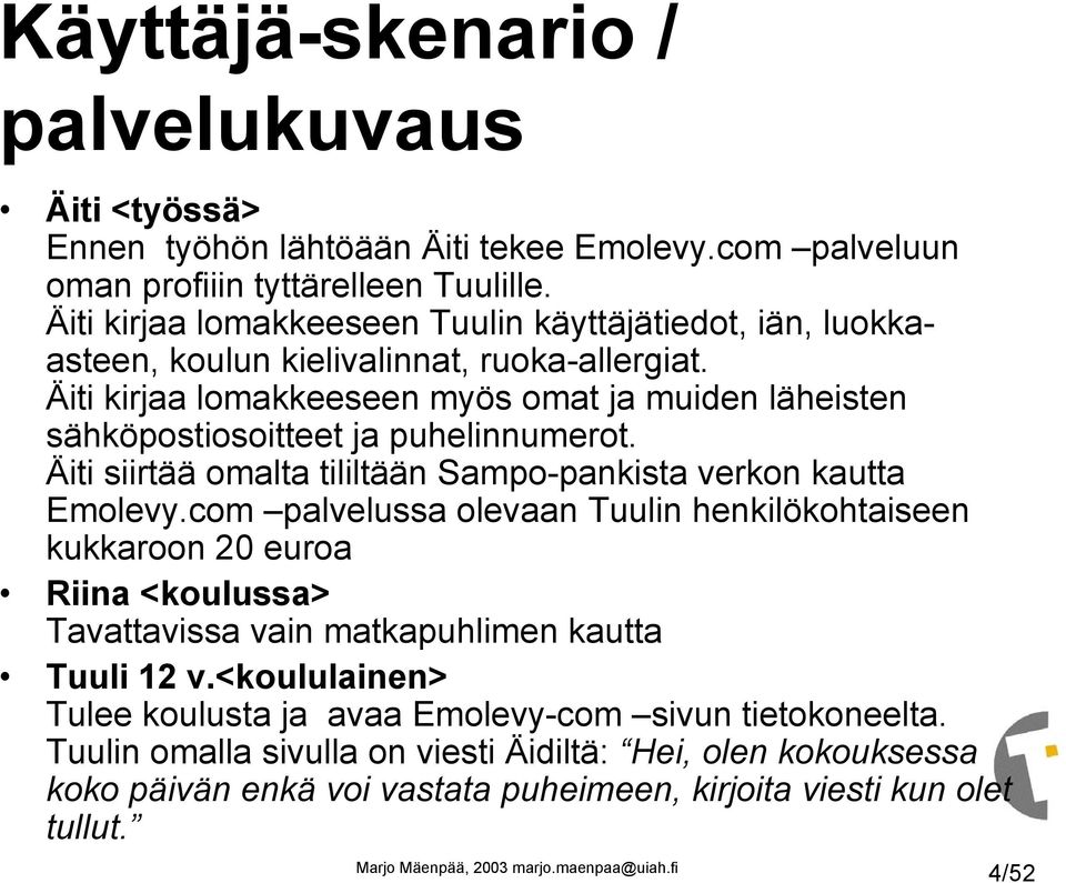 Äiti kirjaa lomakkeeseen myös omat ja muiden läheisten sähköpostiosoitteet ja puhelinnumerot. Äiti siirtää omalta tililtään Sampo-pankista verkon kautta Emolevy.