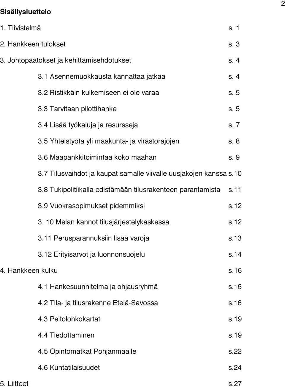 7 Tilusvaihdot ja kaupat samalle viivalle uusjakojen kanssa s.10 3.8 Tukipolitiikalla edistämään tilusrakenteen parantamista s.11 3.9 Vuokrasopimukset pidemmiksi s.12 3.