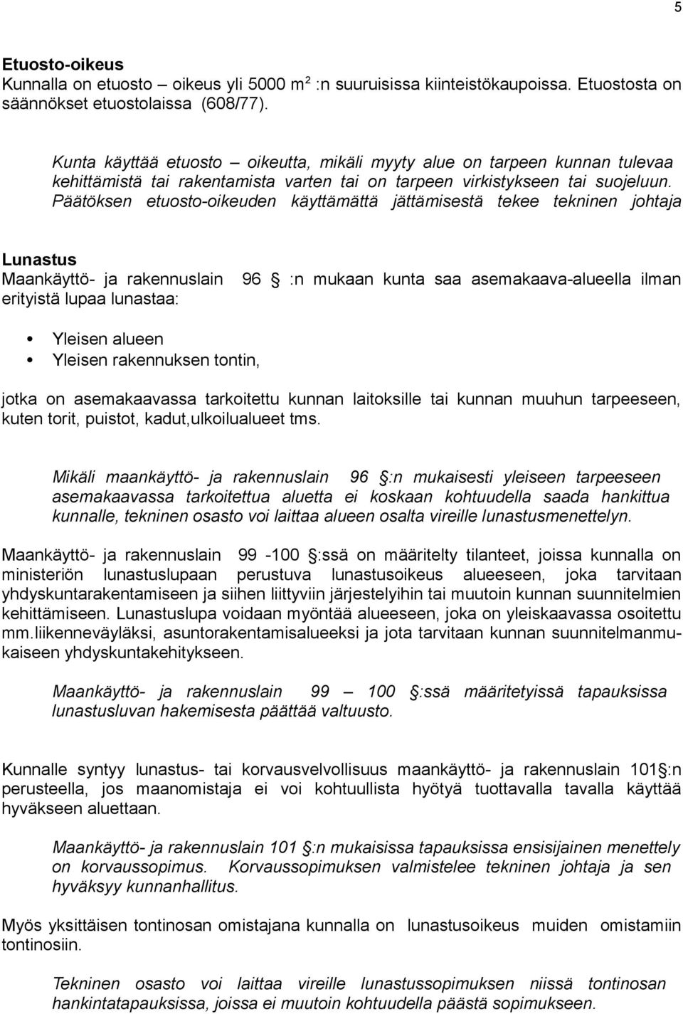 Päätöksen etuosto-oikeuden käyttämättä jättämisestä tekee tekninen johtaja Lunastus Maankäyttö- ja rakennuslain 96 :n mukaan kunta saa asemakaava-alueella ilman erityistä lupaa lunastaa: Yleisen