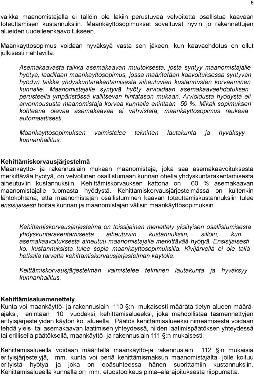 Asemakaavasta taikka asemakaavan muutoksesta, josta syntyy maanomistajalle hyötyä, laaditaan maankäyttösopimus, jossa määritetään kaavoituksessa syntyvän hyödyn taikka yhdyskuntarakentamisesta