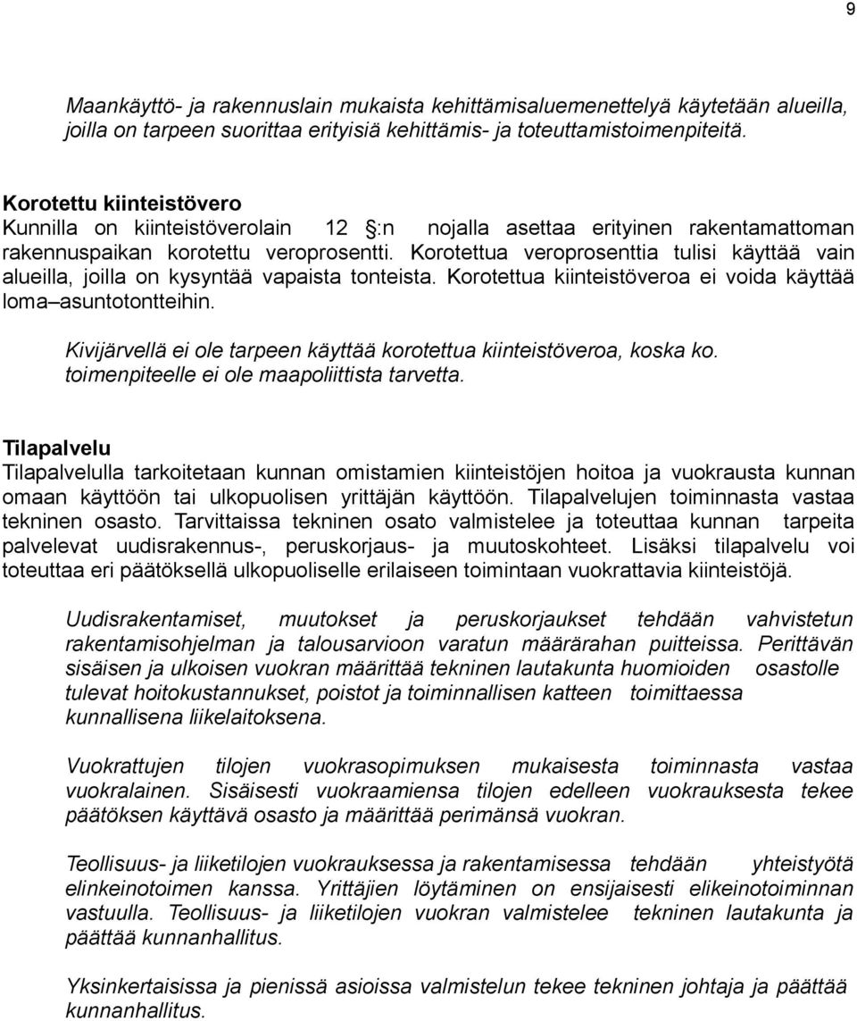 Korotettua veroprosenttia tulisi käyttää vain alueilla, joilla on kysyntää vapaista tonteista. Korotettua kiinteistöveroa ei voida käyttää loma asuntotontteihin.