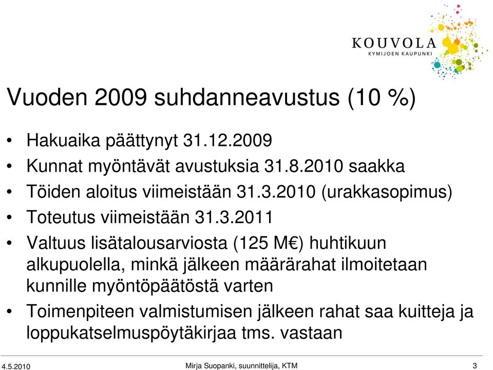 .3.2010 (urakkasopimus) Toteutus viimeistään 31.3.2011 Valtuus lisätalousarviosta (125 M ) huhtikuun