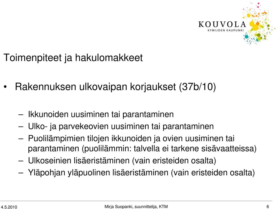 uusiminen tai parantaminen (puolilämmin: talvella ei tarkene sisävaatteissa) Ulkoseinien lisäeristäminen