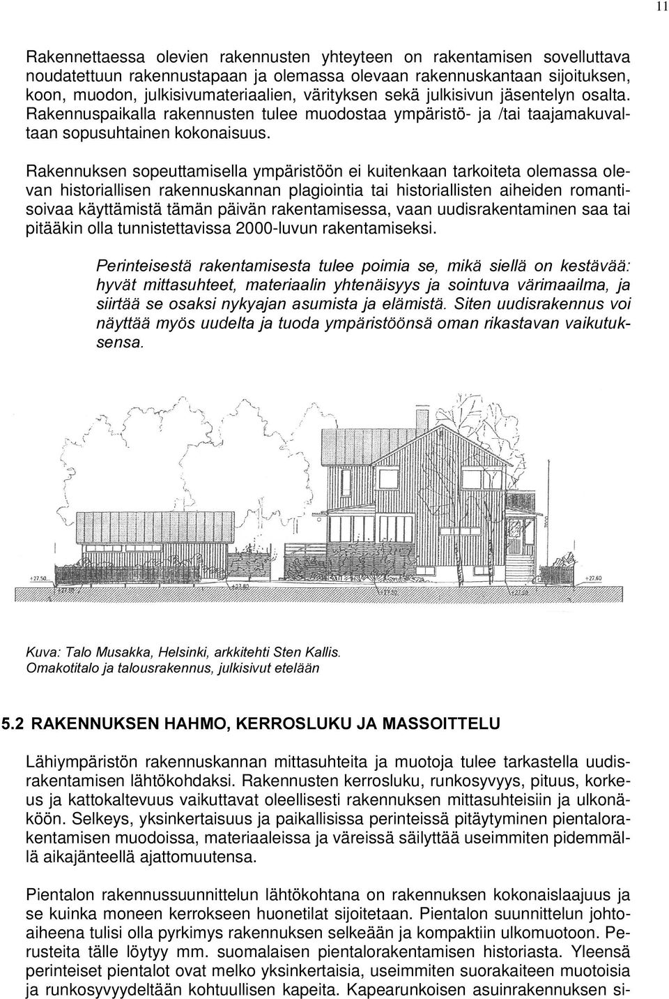 Rakennuksen sopeuttamisella ympäristöön ei kuitenkaan tarkoiteta olemassa olevan historiallisen rakennuskannan plagiointia tai historiallisten aiheiden romantisoivaa käyttämistä tämän päivän