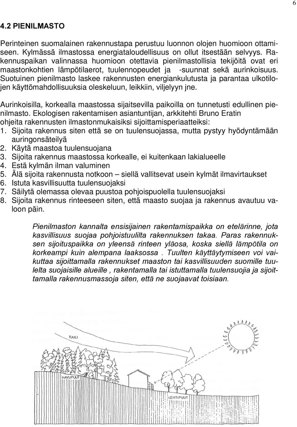 Suotuinen pienilmasto laskee rakennusten energiankulutusta ja parantaa ulkotilojen käyttömahdollisuuksia oleskeluun, leikkiin, viljelyyn jne.