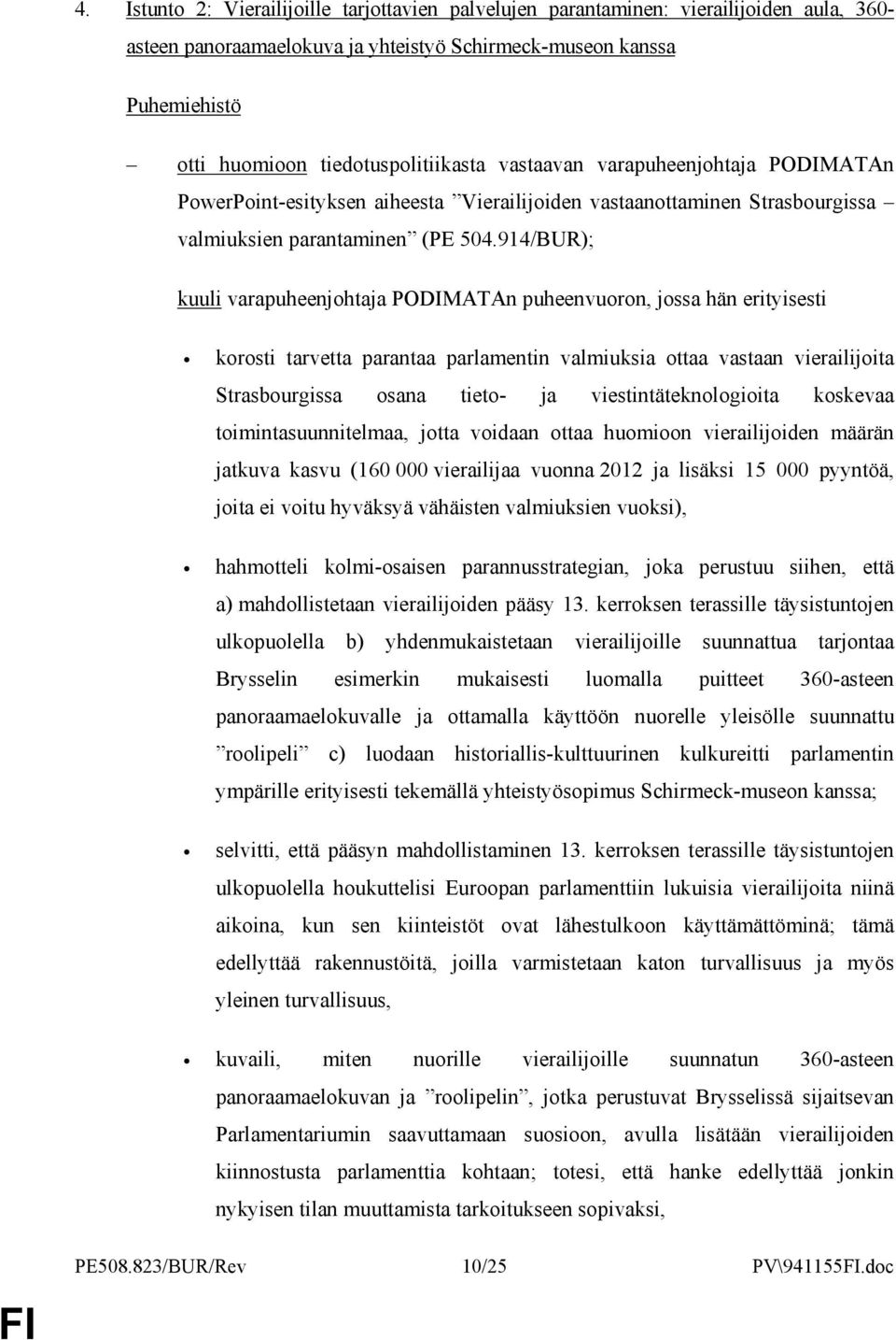 914/BUR); kuuli varapuheenjohtaja PODIMATAn puheenvuoron, jossa hän erityisesti korosti tarvetta parantaa parlamentin valmiuksia ottaa vastaan vierailijoita Strasbourgissa osana tieto- ja