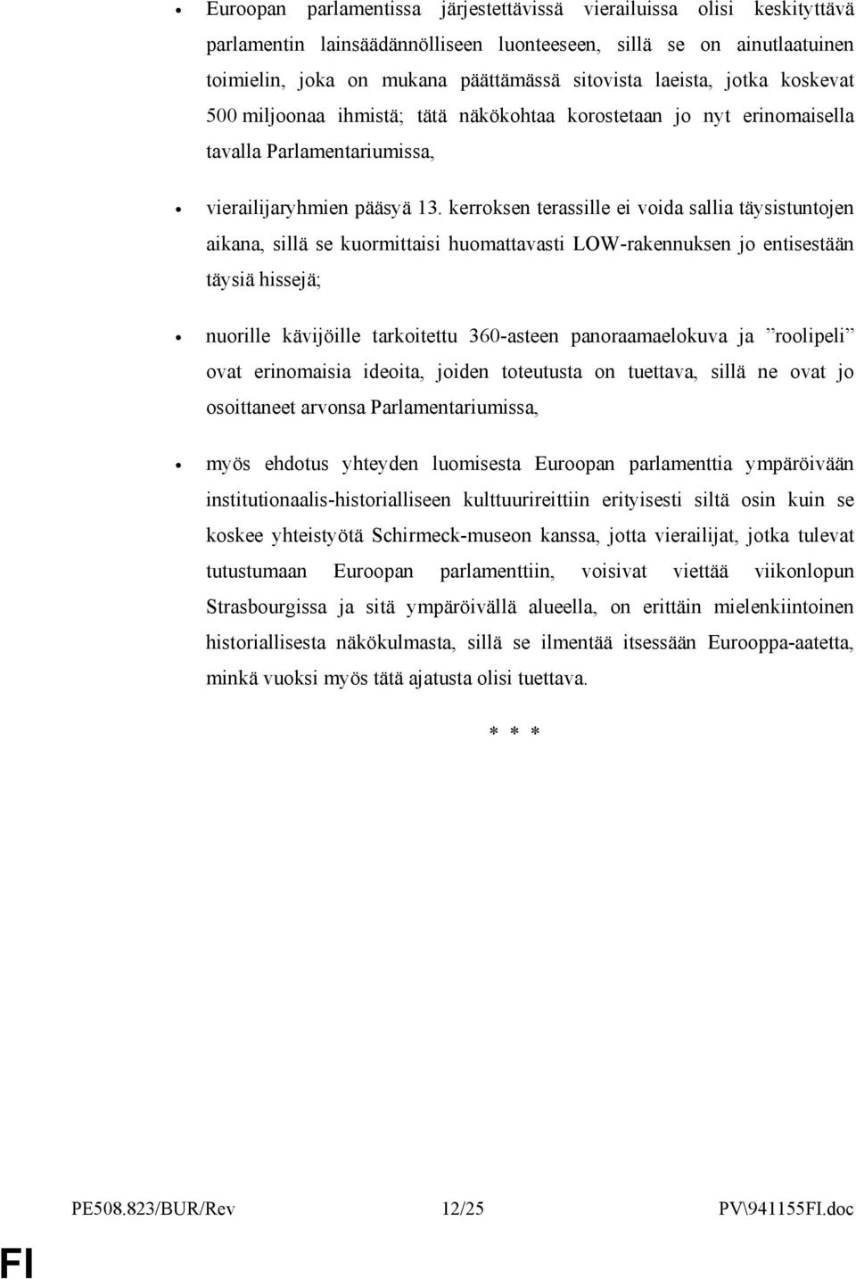 kerroksen terassille ei voida sallia täysistuntojen aikana, sillä se kuormittaisi huomattavasti LOW-rakennuksen jo entisestään täysiä hissejä; nuorille kävijöille tarkoitettu 360-asteen