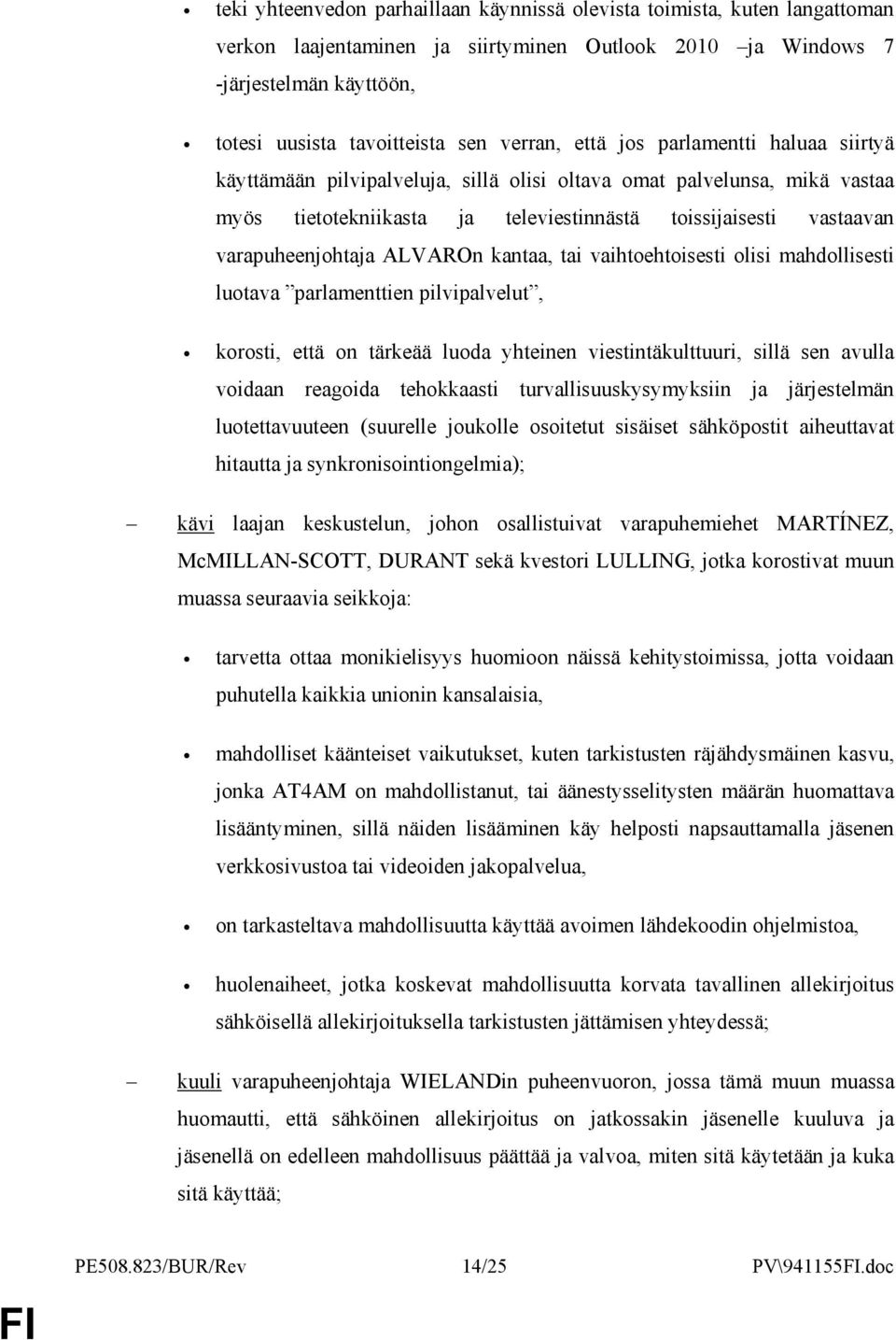 varapuheenjohtaja ALVAROn kantaa, tai vaihtoehtoisesti olisi mahdollisesti luotava parlamenttien pilvipalvelut, korosti, että on tärkeää luoda yhteinen viestintäkulttuuri, sillä sen avulla voidaan