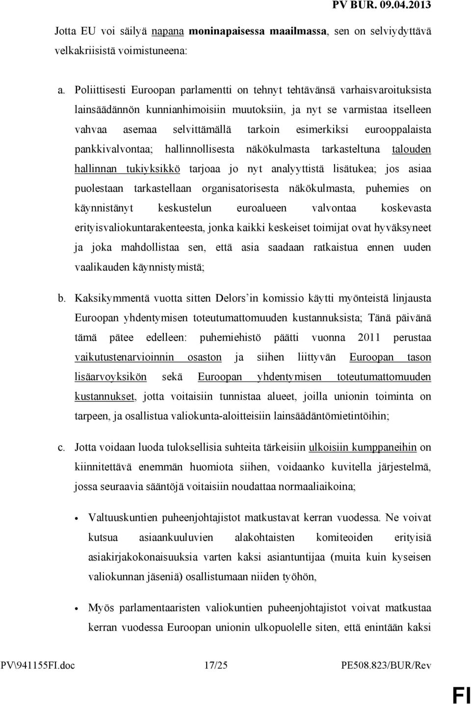 eurooppalaista pankkivalvontaa; hallinnollisesta näkökulmasta tarkasteltuna talouden hallinnan tukiyksikkö tarjoaa jo nyt analyyttistä lisätukea; jos asiaa puolestaan tarkastellaan organisatorisesta