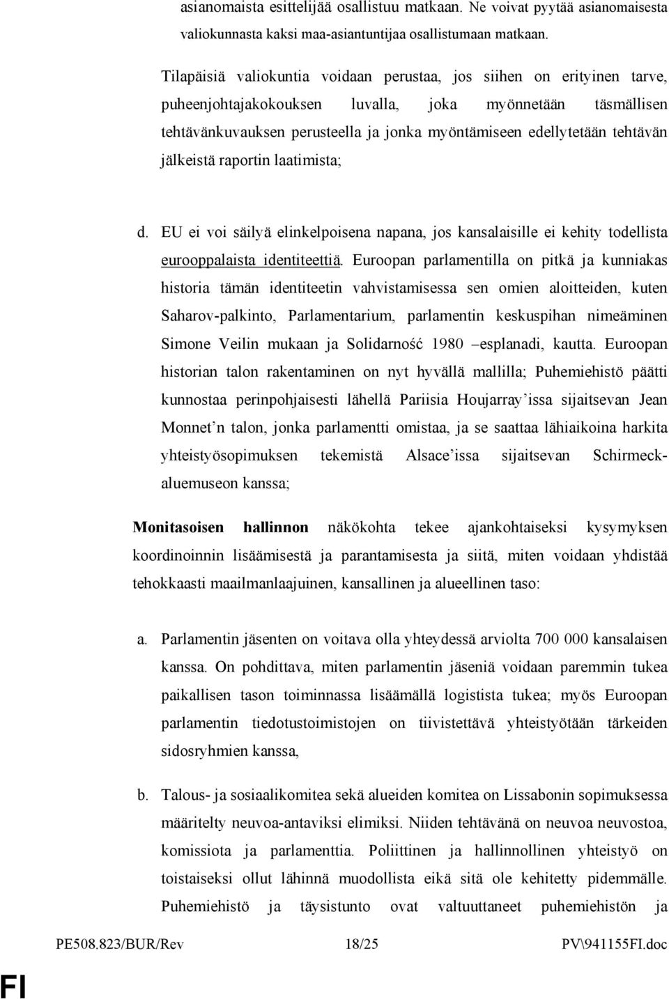 tehtävän jälkeistä raportin laatimista; d. EU ei voi säilyä elinkelpoisena napana, jos kansalaisille ei kehity todellista eurooppalaista identiteettiä.