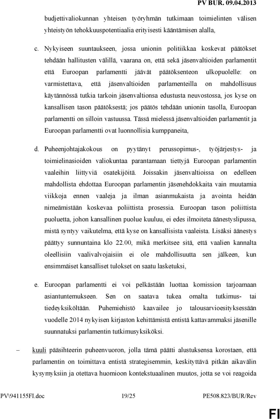 ulkopuolelle: on varmistettava, että jäsenvaltioiden parlamenteilla on mahdollisuus käytännössä tutkia tarkoin jäsenvaltionsa edustusta neuvostossa, jos kyse on kansallisen tason päätöksestä; jos