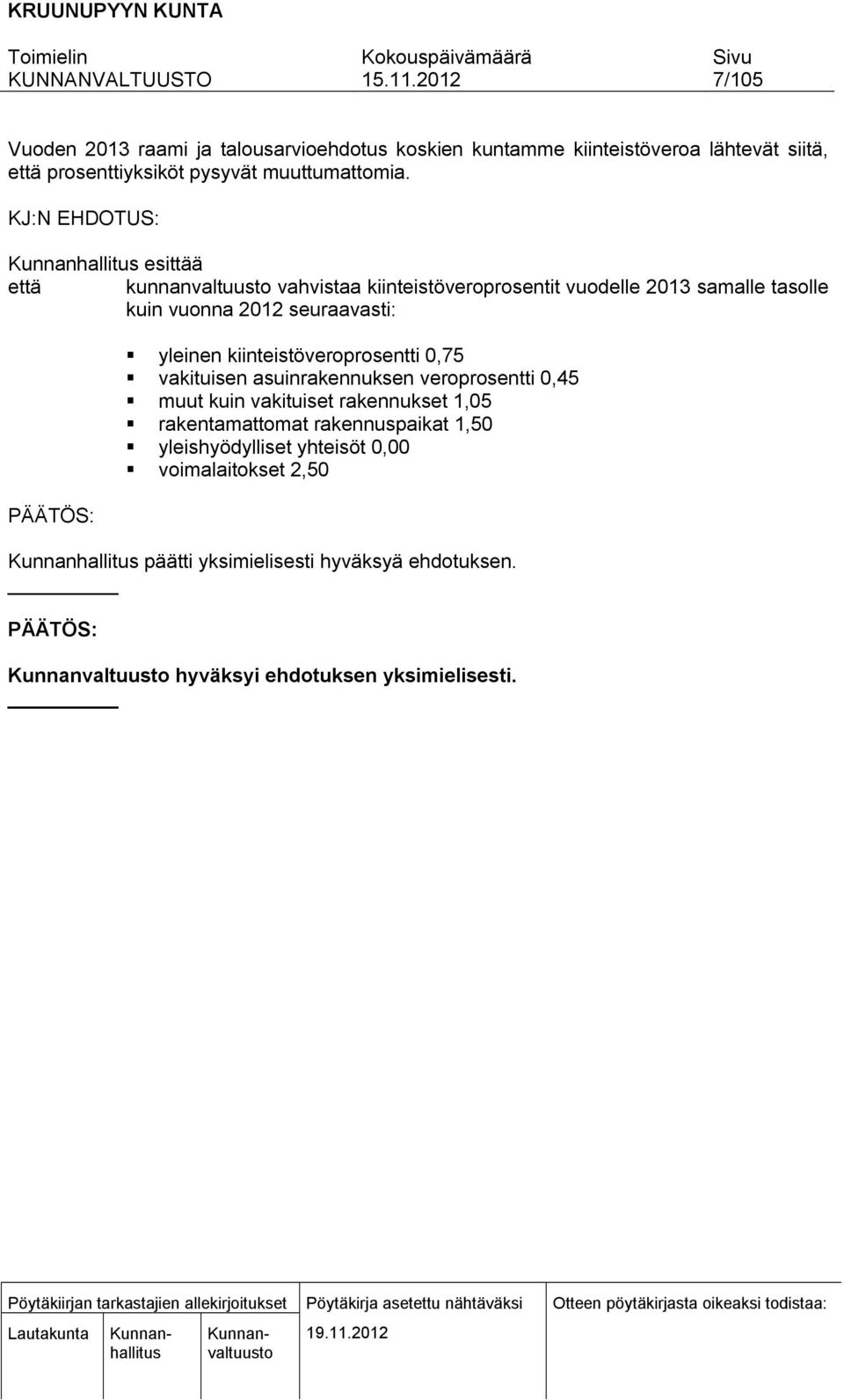 yleinen kiinteistöveroprosentti 0,75 vakituisen asuinrakennuksen veroprosentti 0,45 muut kuin vakituiset rakennukset 1,05 rakentamattomat