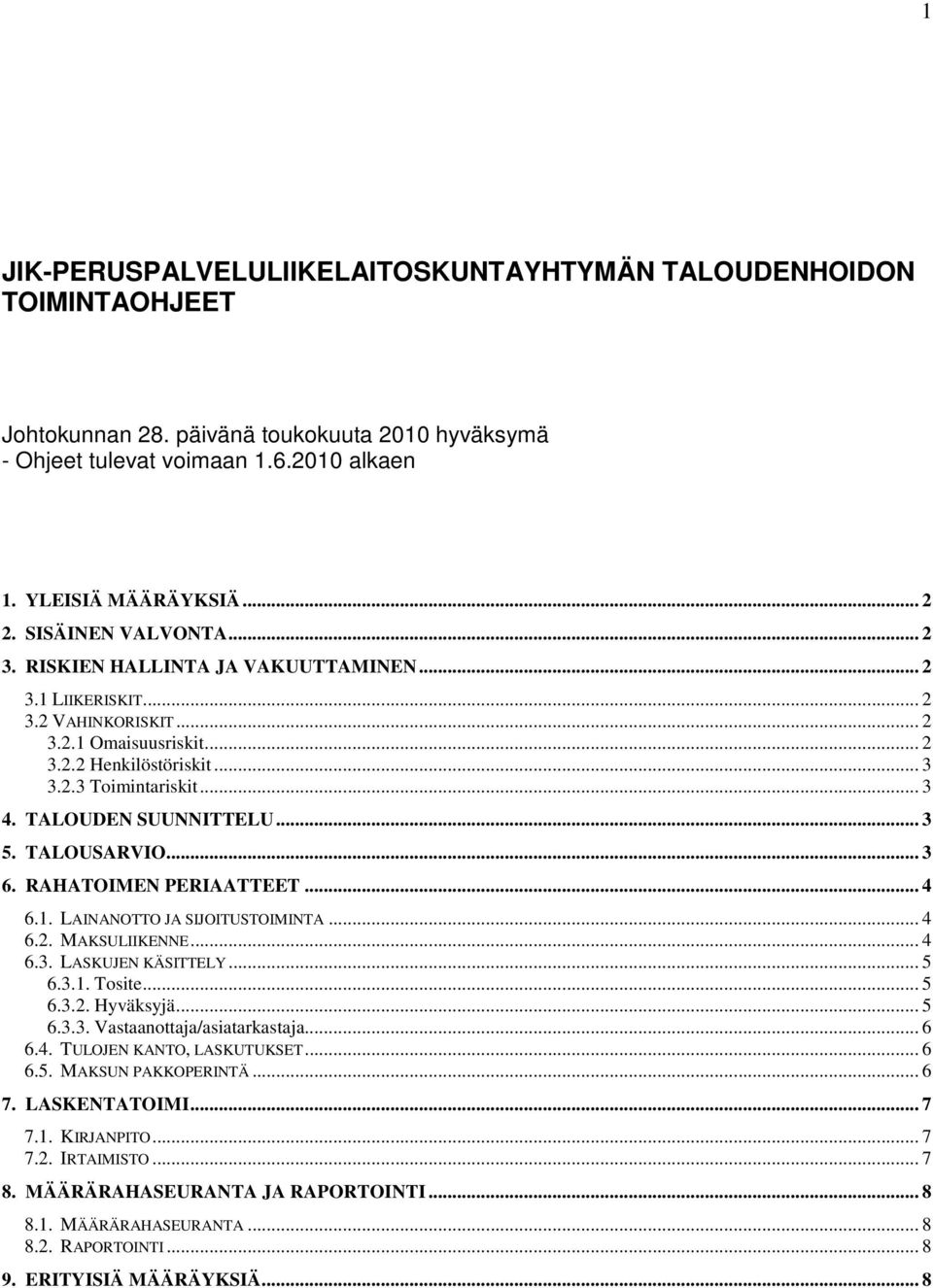 TALOUDEN SUUNNITTELU... 3 5. TALOUSARVIO... 3 6. RAHATOIMEN PERIAATTEET... 4 6.1. LAINANOTTO JA SIJOITUSTOIMINTA... 4 6.2. MAKSULIIKENNE... 4 6.3. LASKUJEN KÄSITTELY... 5 6.3.1. Tosite... 5 6.3.2. Hyväksyjä.