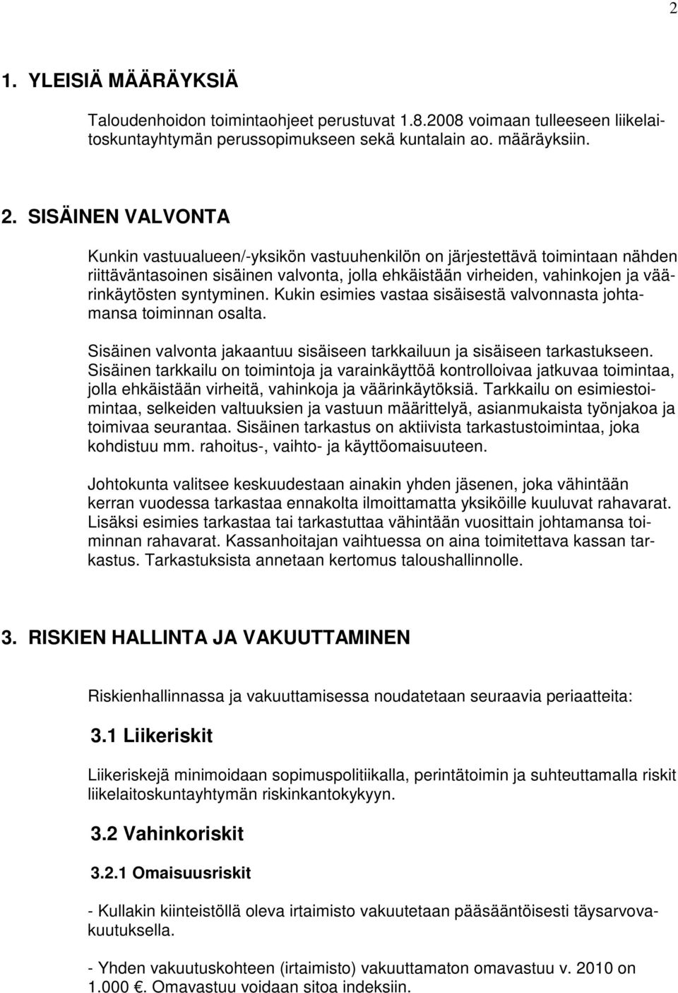 syntyminen. Kukin esimies vastaa sisäisestä valvonnasta johtamansa toiminnan osalta. Sisäinen valvonta jakaantuu sisäiseen tarkkailuun ja sisäiseen tarkastukseen.