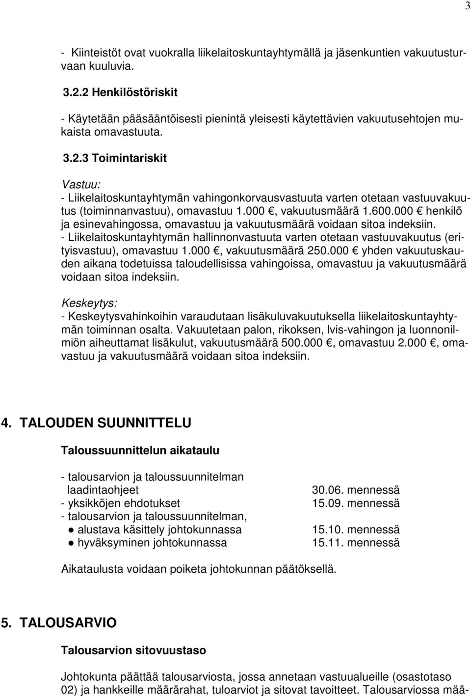 000, vakuutusmäärä 1.600.000 henkilö ja esinevahingossa, omavastuu ja vakuutusmäärä voidaan sitoa indeksiin.