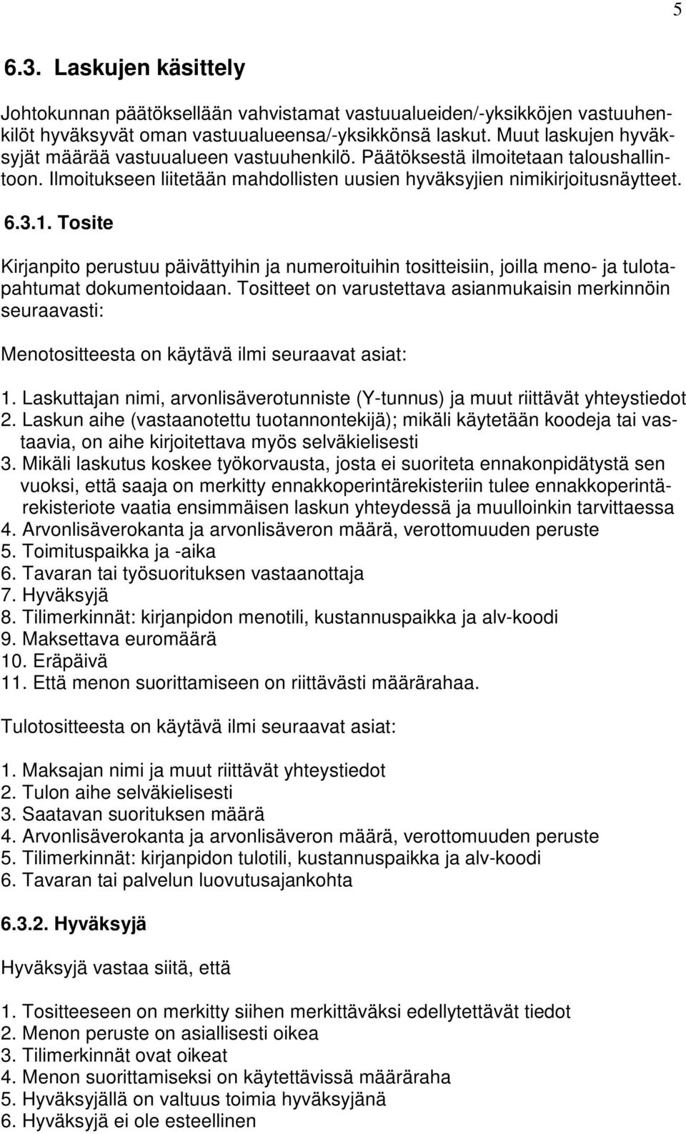 Tosite Kirjanpito perustuu päivättyihin ja numeroituihin tositteisiin, joilla meno- ja tulotapahtumat dokumentoidaan.