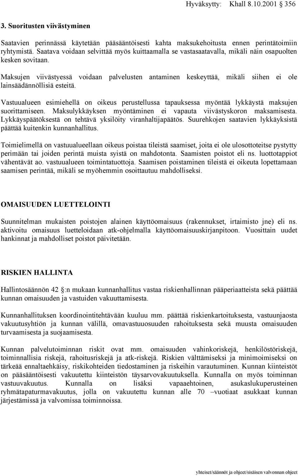 Maksujen viivästyessä voidaan palvelusten antaminen keskeyttää, mikäli siihen ei ole lainsäädännöllisiä esteitä.