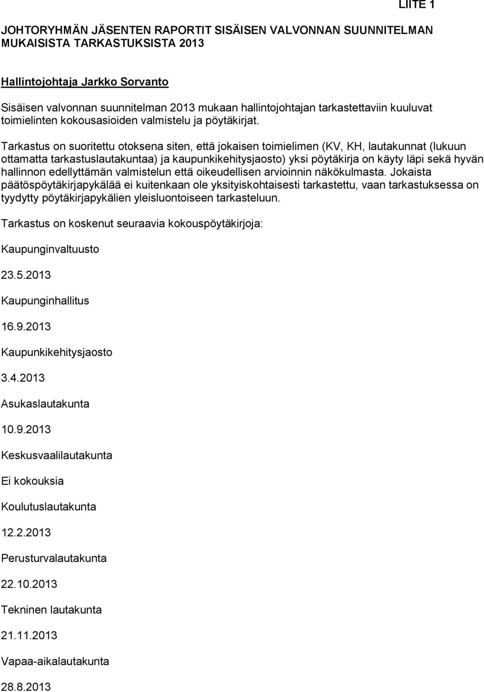 Tarkastus on suoritettu otoksena siten, että jokaisen toimielimen (KV, KH, lautakunnat (lukuun ottamatta tarkastuslautakuntaa) ja kaupunkikehitysjaosto) yksi pöytäkirja on käyty läpi sekä hyvän