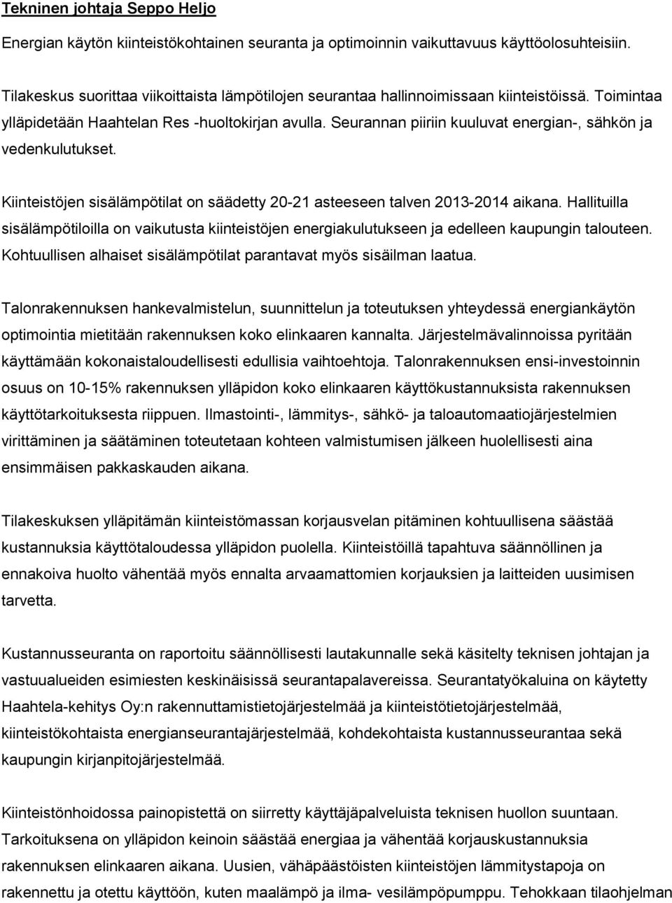 Seurannan piiriin kuuluvat energian-, sähkön ja vedenkulutukset. Kiinteistöjen sisälämpötilat on säädetty 20-21 asteeseen talven 2013-2014 aikana.