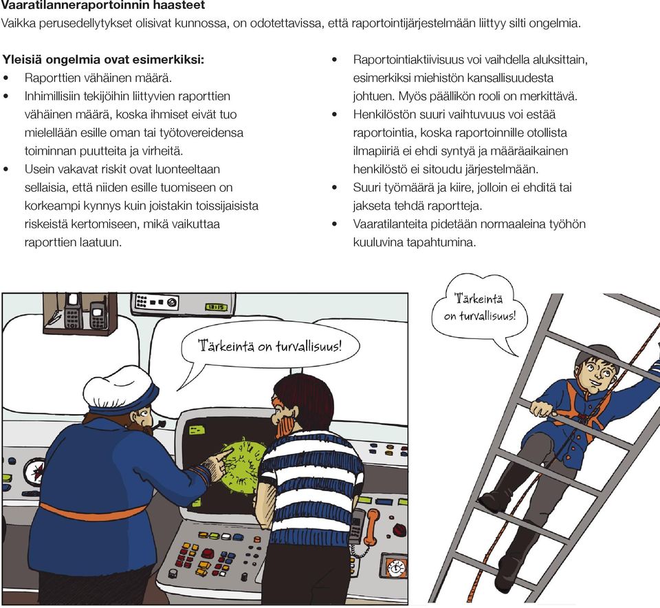 Inhimillisiin tekijöihin liittyvien raporttien vähäinen määrä, koska ihmiset eivät tuo mielellään esille oman tai työtovereidensa toiminnan puutteita ja virheitä.