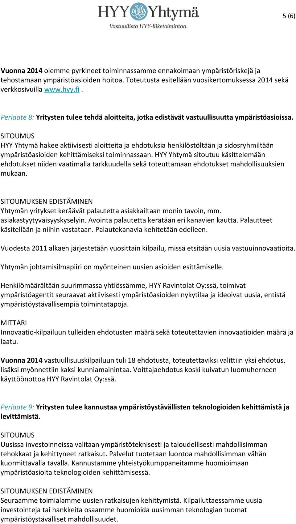 HYY Yhtymä hakee aktiivisesti aloitteita ja ehdotuksia henkilöstöltään ja sidosryhmiltään ympäristöasioiden kehittämiseksi toiminnassaan.