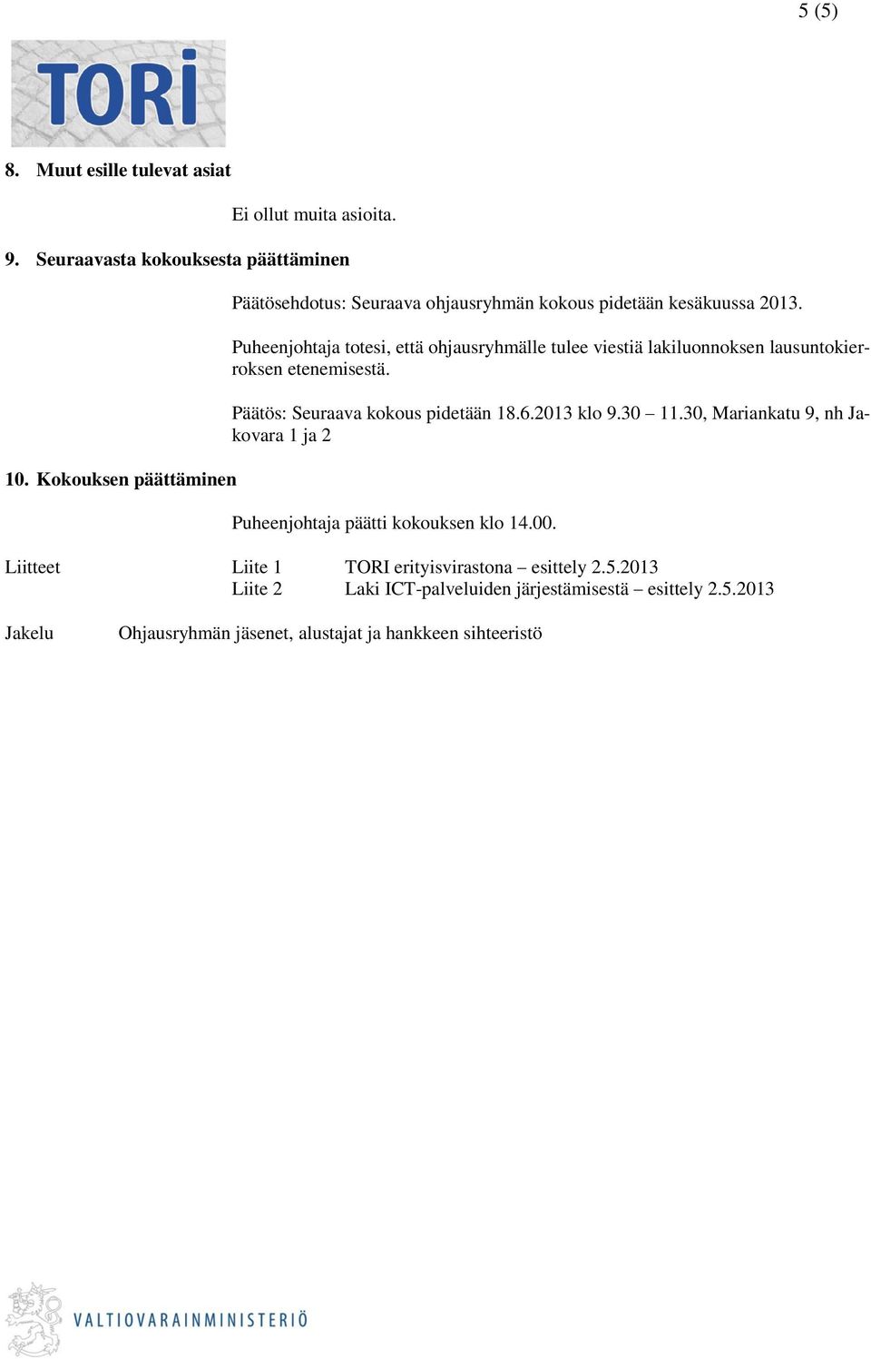 Puheenjohtaja totesi, että ohjausryhmälle tulee viestiä lakiluonnoksen lausuntokierroksen etenemisestä. Päätös: Seuraava kokous pidetään 18.6.2013 klo 9.