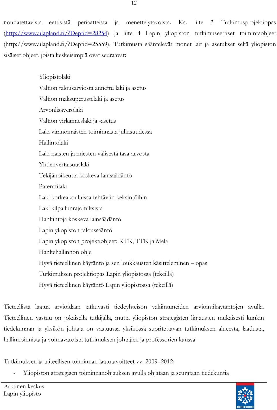 Tutkimusta sääntelevät monet lait ja asetukset sekä yliopiston sisäiset ohjeet, joista keskeisimpiä ovat seuraavat: Yliopistolaki Valtion talousarviosta annettu laki ja asetus Valtion