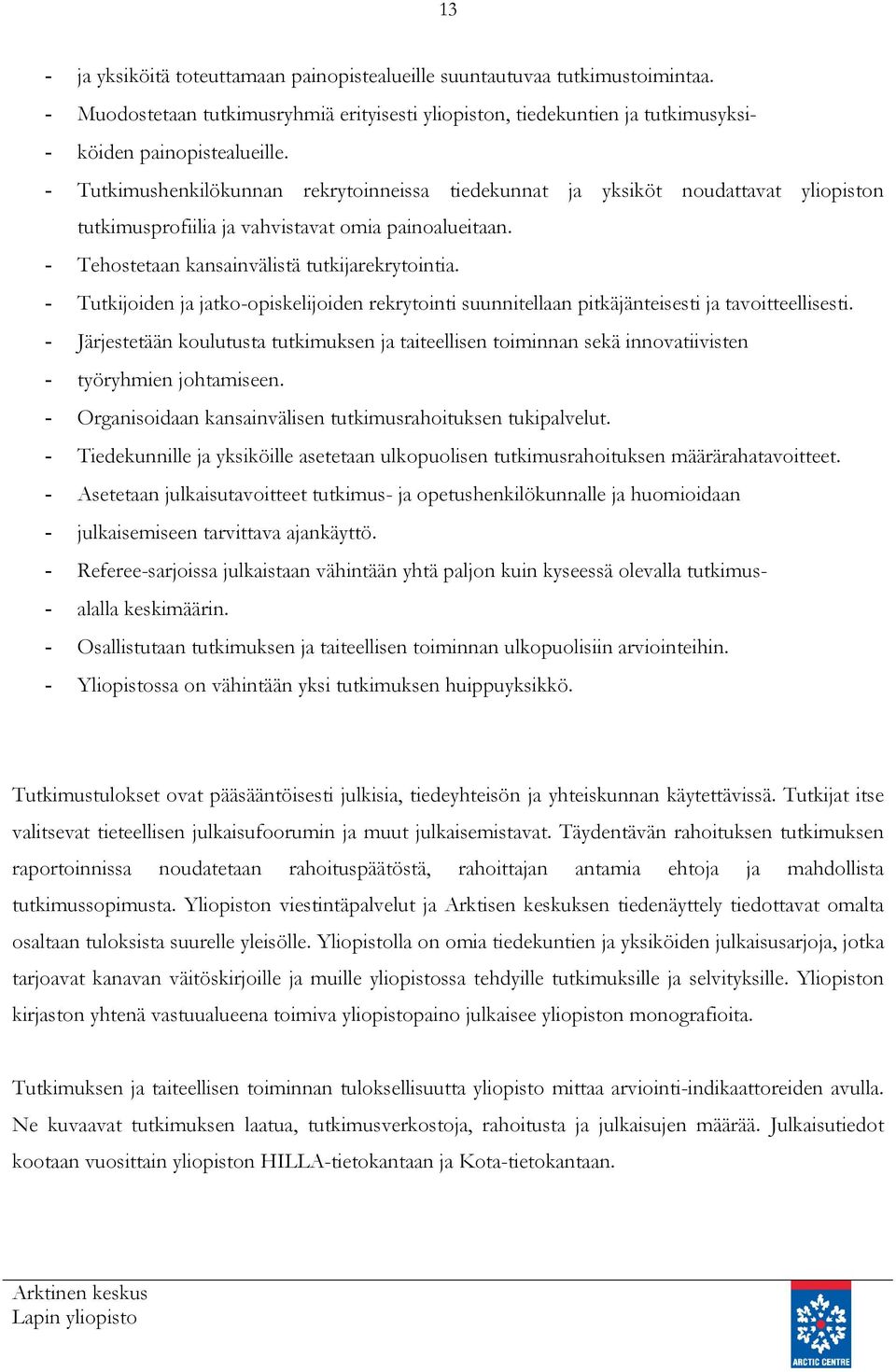 - Tutkijoiden ja jatko-opiskelijoiden rekrytointi suunnitellaan pitkäjänteisesti ja tavoitteellisesti.