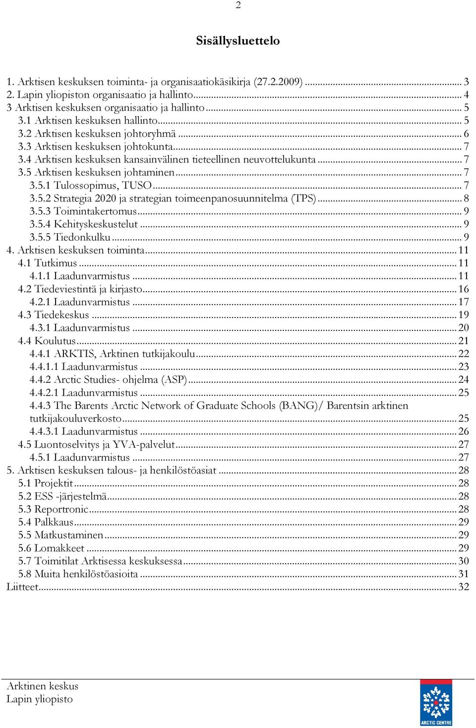 .. 7 3.5.1 Tulossopimus, TUSO... 7 3.5.2 Strategia 2020 ja strategian toimeenpanosuunnitelma (TPS)... 8 3.5.3 Toimintakertomus... 9 3.5.4 Kehityskeskustelut... 9 3.5.5 Tiedonkulku... 9 4.